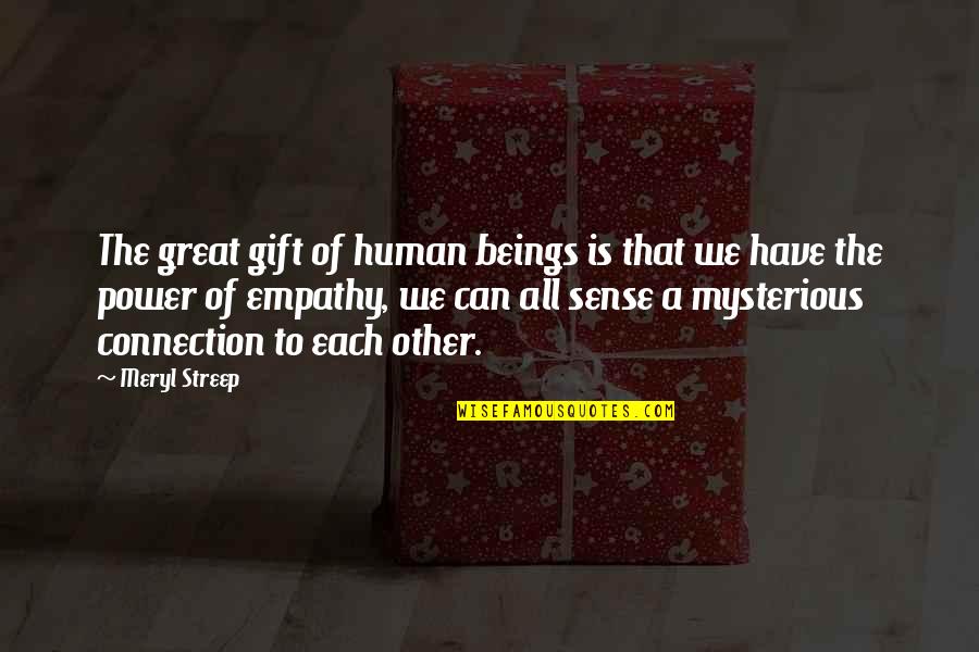 Connection To Each Other Quotes By Meryl Streep: The great gift of human beings is that
