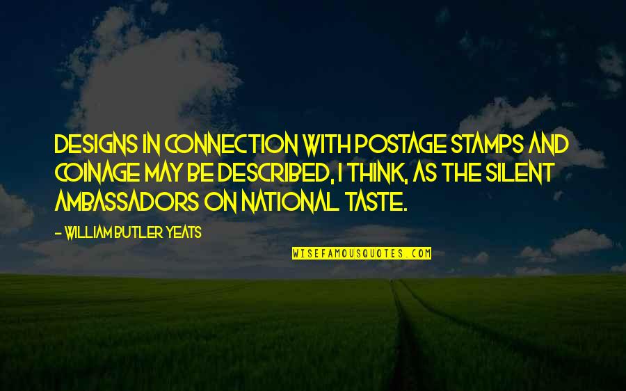 Connection To Each Other Quotes By William Butler Yeats: Designs in connection with postage stamps and coinage