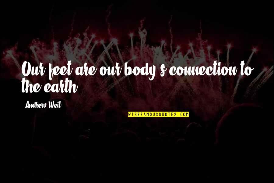 Connection To Earth Quotes By Andrew Weil: Our feet are our body's connection to the