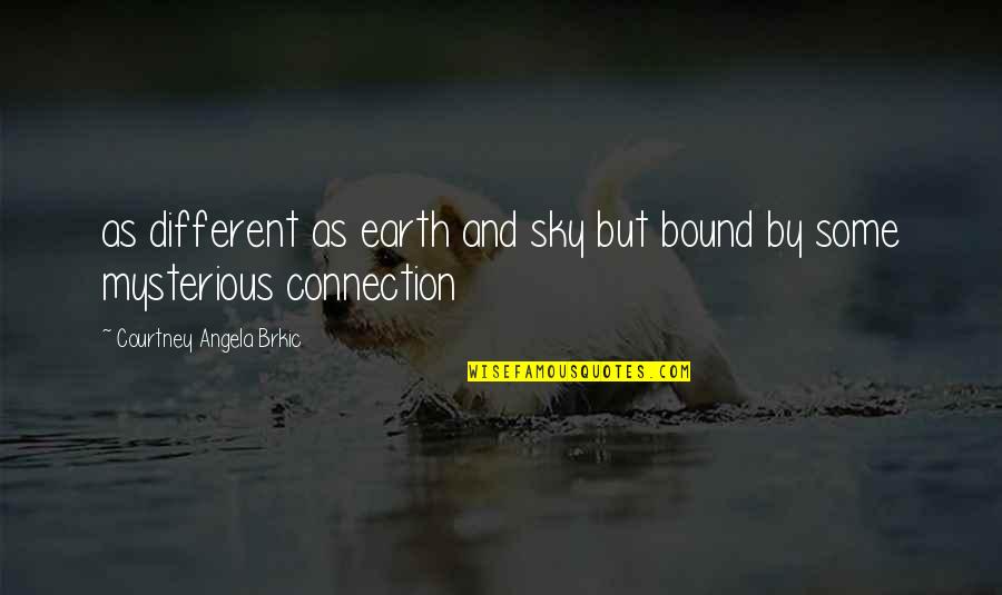 Connection To Earth Quotes By Courtney Angela Brkic: as different as earth and sky but bound