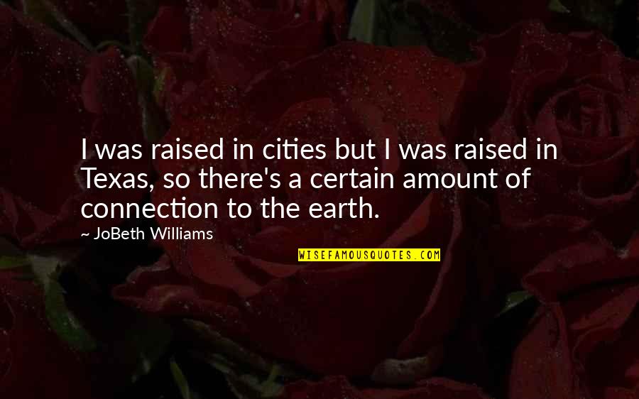 Connection To Earth Quotes By JoBeth Williams: I was raised in cities but I was