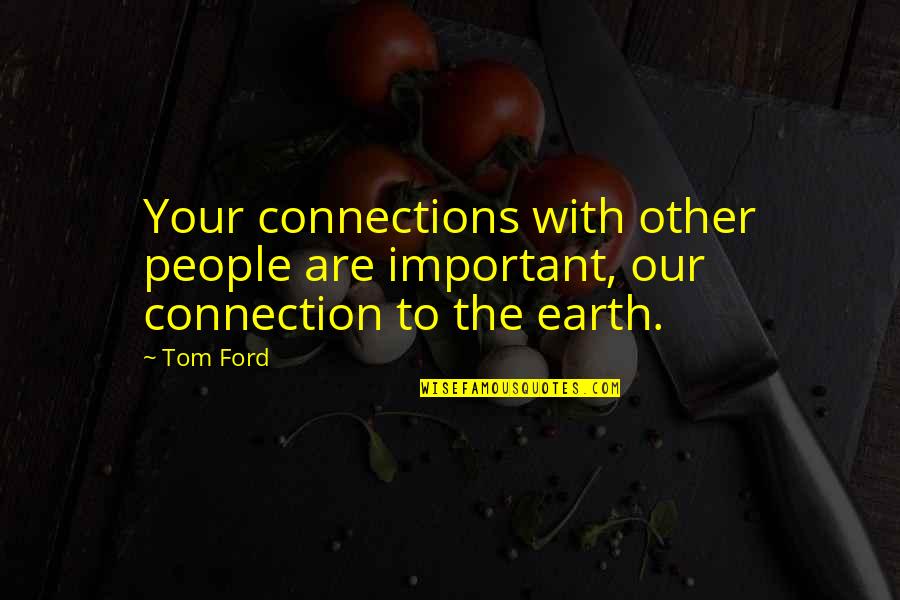 Connection To Earth Quotes By Tom Ford: Your connections with other people are important, our