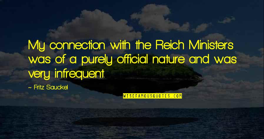 Connection To Nature Quotes By Fritz Sauckel: My connection with the Reich Ministers was of