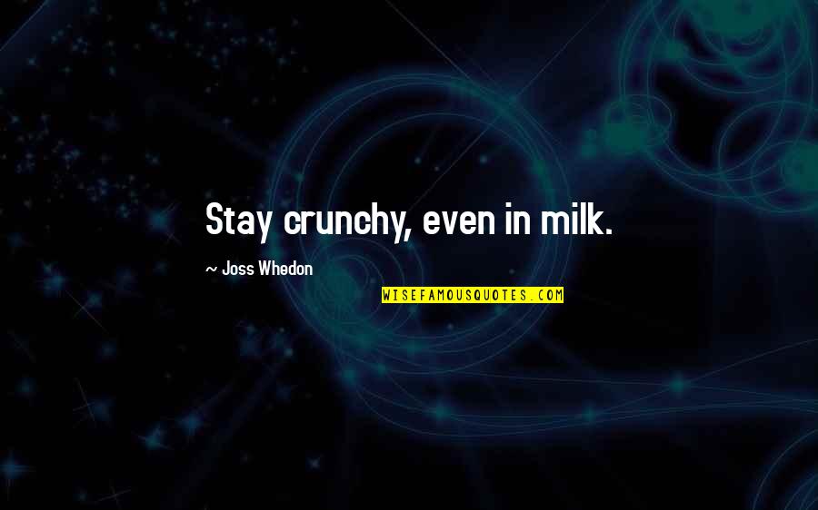 Connection To Nature Quotes By Joss Whedon: Stay crunchy, even in milk.