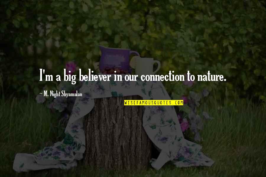 Connection To Nature Quotes By M. Night Shyamalan: I'm a big believer in our connection to