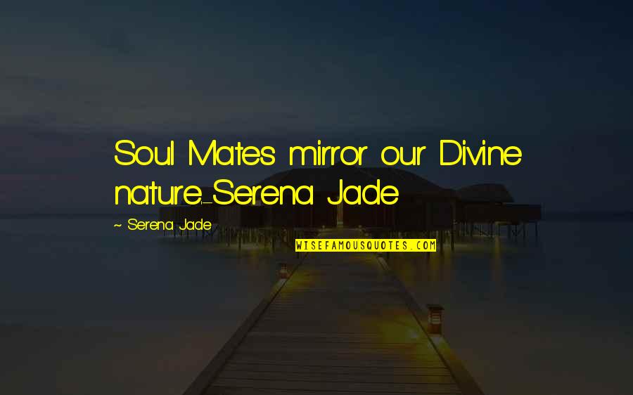 Connection To Nature Quotes By Serena Jade: Soul Mates mirror our Divine nature.-Serena Jade