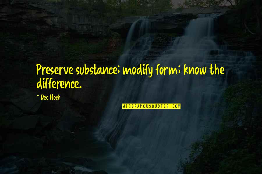 Connection To Place Quotes By Dee Hock: Preserve substance; modify form; know the difference.