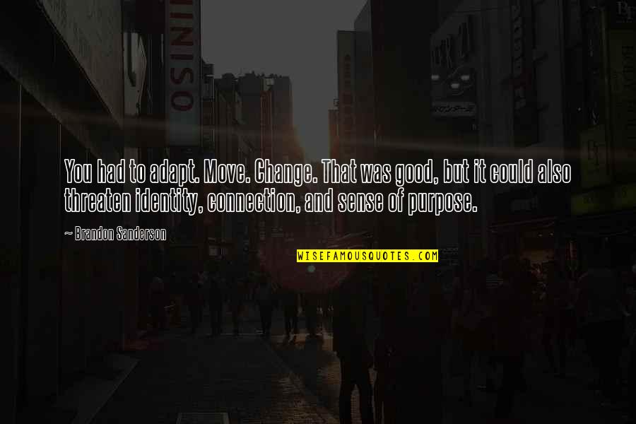 Connection To Purpose Quotes By Brandon Sanderson: You had to adapt. Move. Change. That was Connection To Purpose Quotes By Brandon Sanderson: You had to adapt. Move. Change. That was