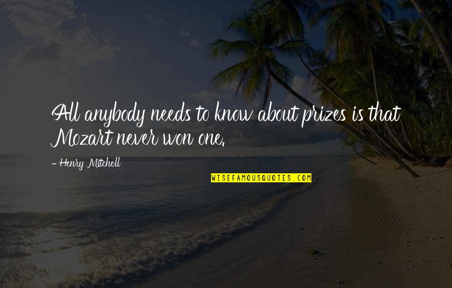 Connection To Purpose Quotes By Henry Mitchell: All anybody needs to know about prizes is Connection To Purpose Quotes By Henry Mitchell: All anybody needs to know about prizes is