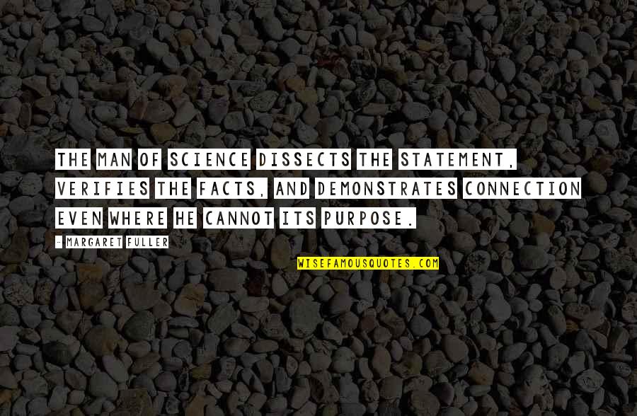 Connection To Purpose Quotes By Margaret Fuller: The man of science dissects the statement, verifies Connection To Purpose Quotes By Margaret Fuller: The man of science dissects the statement, verifies