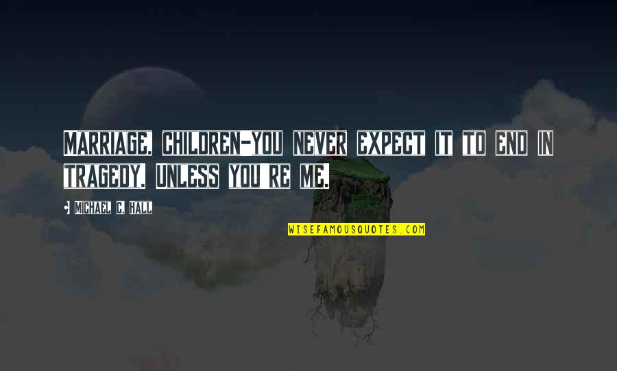Connection To Purpose Quotes By Michael C. Hall: Marriage, children-you never expect it to end in