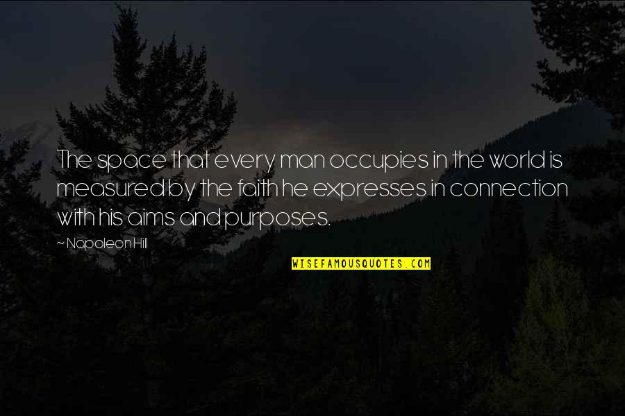 Connection To Purpose Quotes By Napoleon Hill: The space that every man occupies in the Connection To Purpose Quotes By Napoleon Hill: The space that every man occupies in the