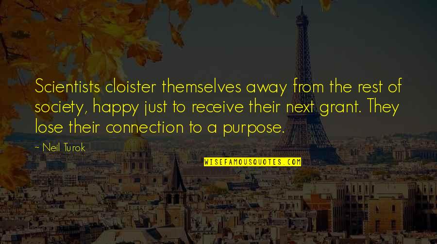 Connection To Purpose Quotes By Neil Turok: Scientists cloister themselves away from the rest of Connection To Purpose Quotes By Neil Turok: Scientists cloister themselves away from the rest of
