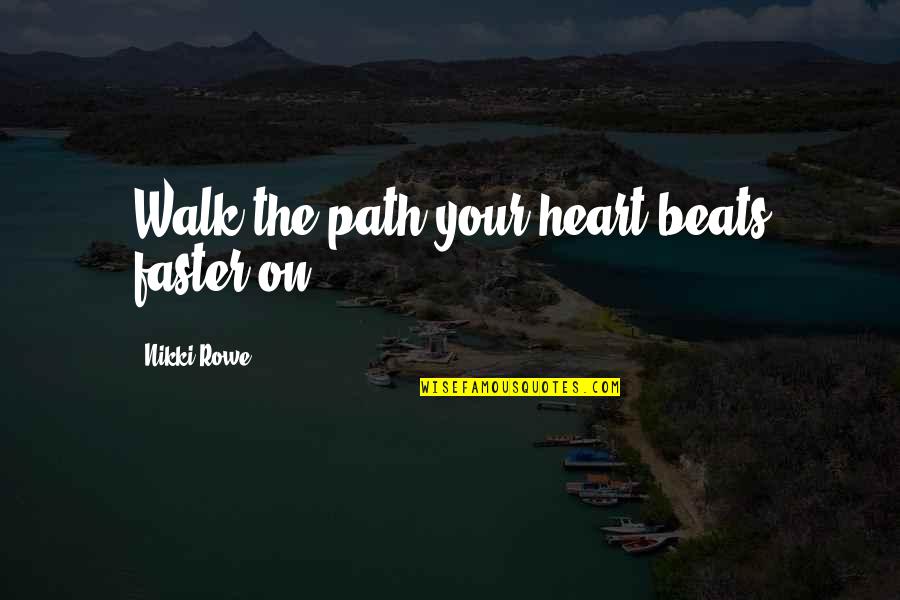 Connection To Purpose Quotes By Nikki Rowe: Walk the path your heart beats faster on. Connection To Purpose Quotes By Nikki Rowe: Walk the path your heart beats faster on.