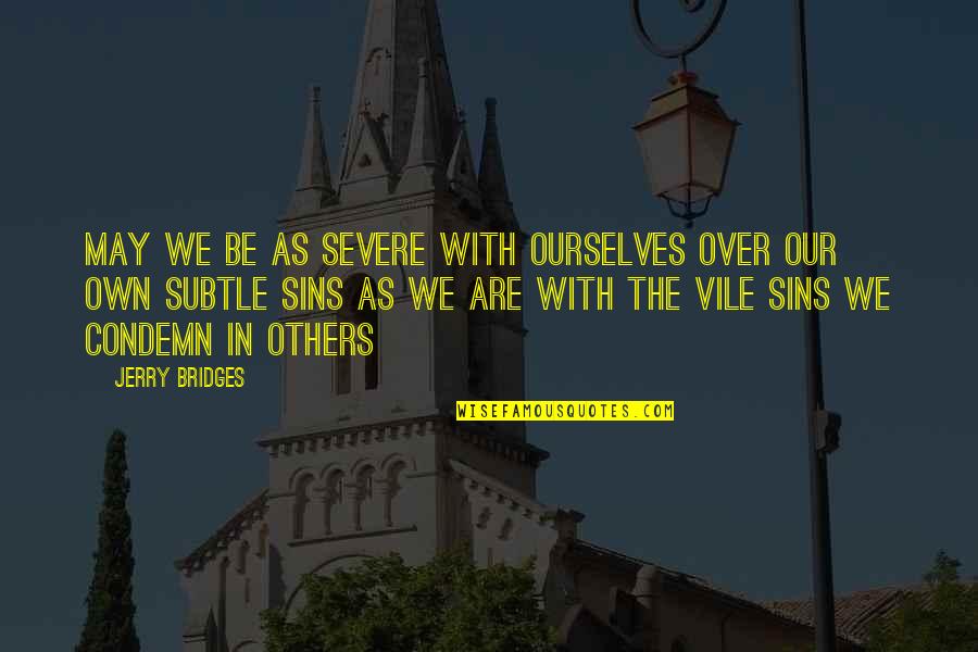 Connection With Every Being Quotes By Jerry Bridges: May we be as severe with ourselves over Connection With Every Being Quotes By Jerry Bridges: May we be as severe with ourselves over
