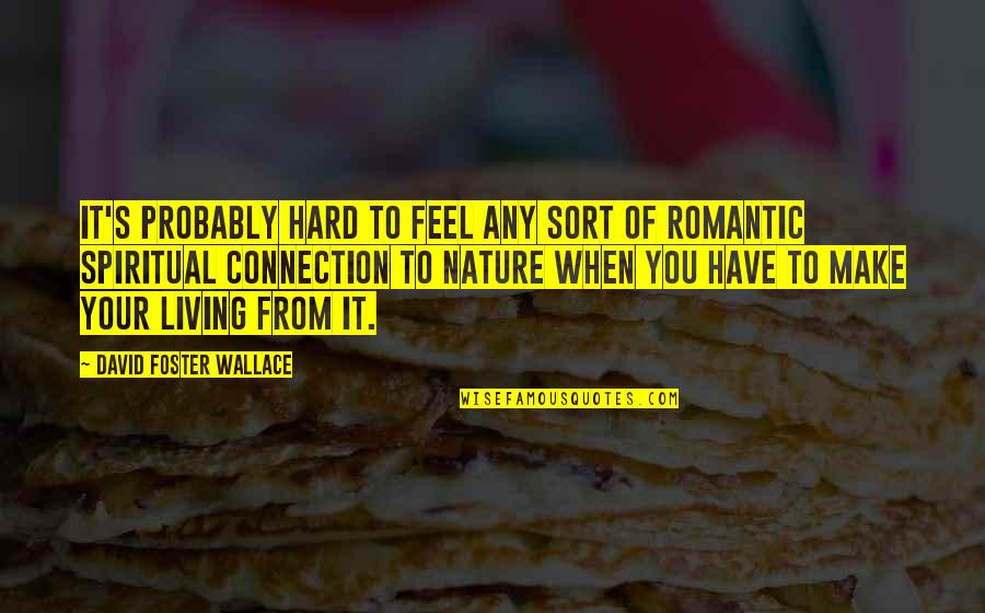 Connection With Nature Quotes By David Foster Wallace: It's probably hard to feel any sort of