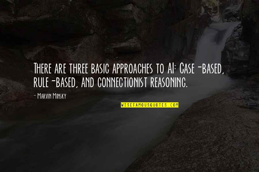 Connectionist Quotes By Marvin Minsky: There are three basic approaches to AI: Case-based,