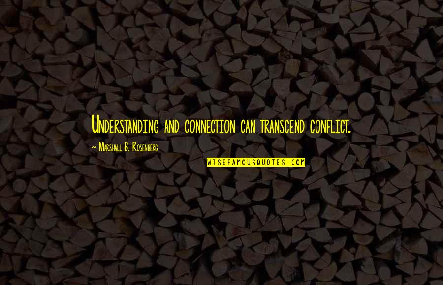 Connections And Communication Quotes By Marshall B. Rosenberg: Understanding and connection can transcend conflict.