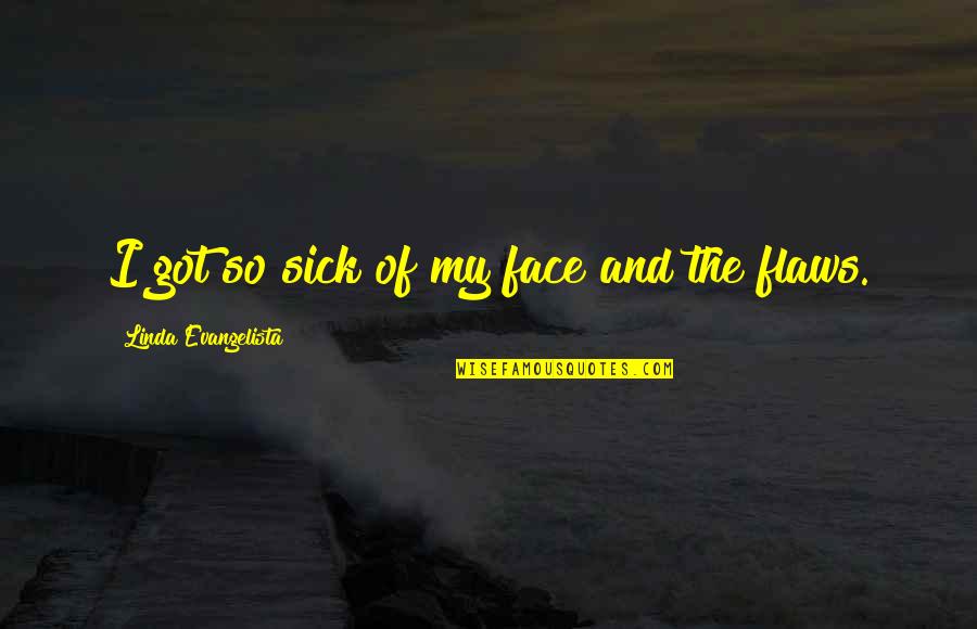 Connections Between Friends Quotes By Linda Evangelista: I got so sick of my face and Connections Between Friends Quotes By Linda Evangelista: I got so sick of my face and