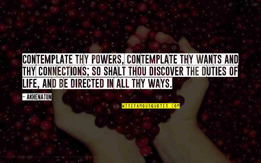 Connections In Life Quotes By Akhenaton: Contemplate thy powers, contemplate thy wants and thy
