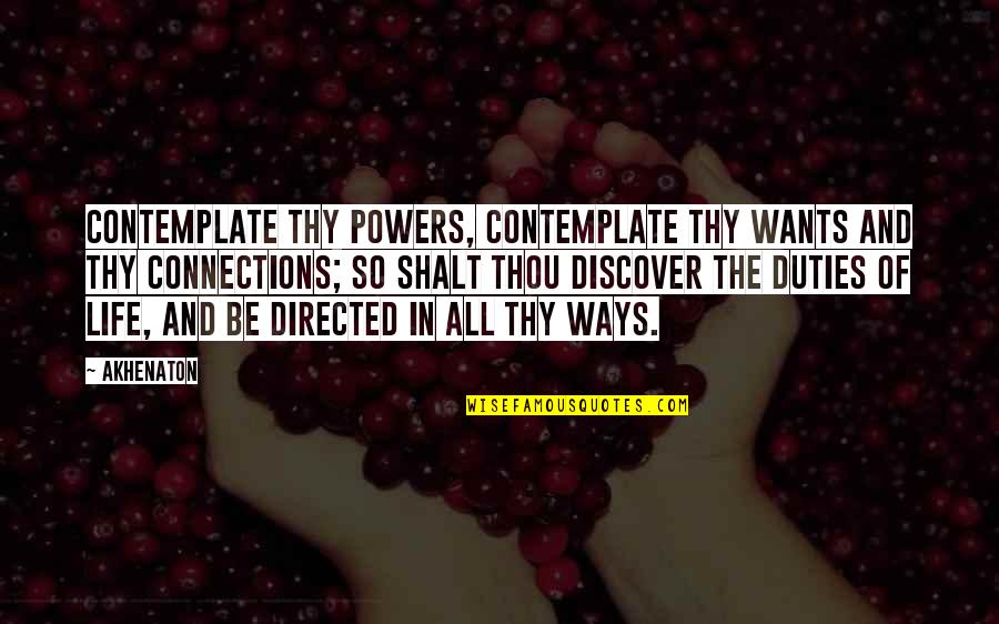 Connections In Life Quotes By Akhenaton: Contemplate thy powers, contemplate thy wants and thy Connections In Life Quotes By Akhenaton: Contemplate thy powers, contemplate thy wants and thy