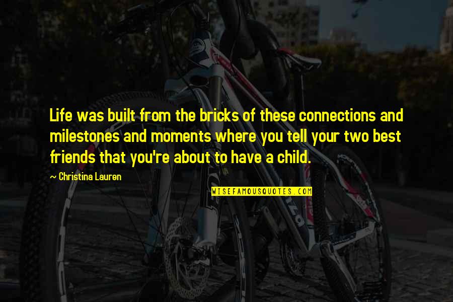 Connections In Life Quotes By Christina Lauren: Life was built from the bricks of these Connections In Life Quotes By Christina Lauren: Life was built from the bricks of these