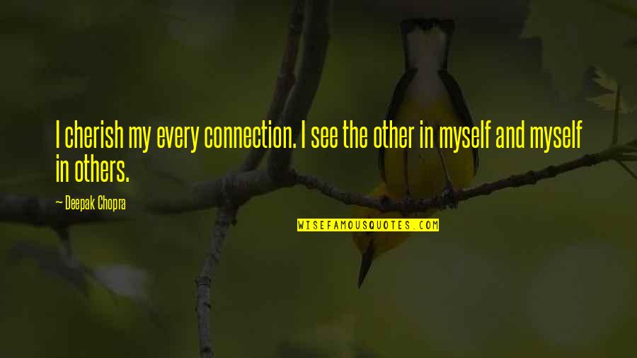 Connections In Life Quotes By Deepak Chopra: I cherish my every connection. I see the