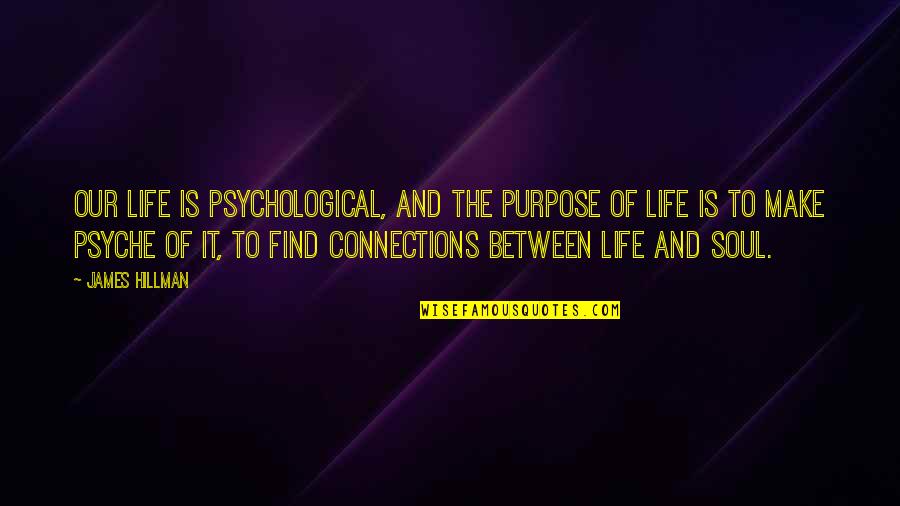 Connections In Life Quotes By James Hillman: Our life is psychological, and the purpose of