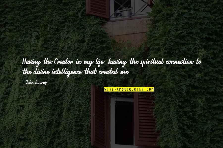 Connections In Life Quotes By John Assaraf: Having the Creator in my life, having the Connections In Life Quotes By John Assaraf: Having the Creator in my life, having the