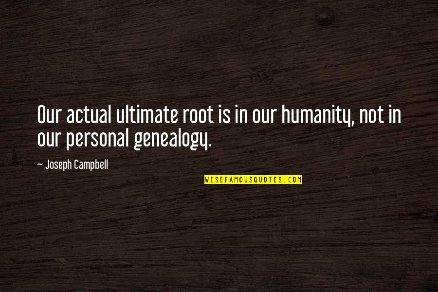 Connections In Life Quotes By Joseph Campbell: Our actual ultimate root is in our humanity,