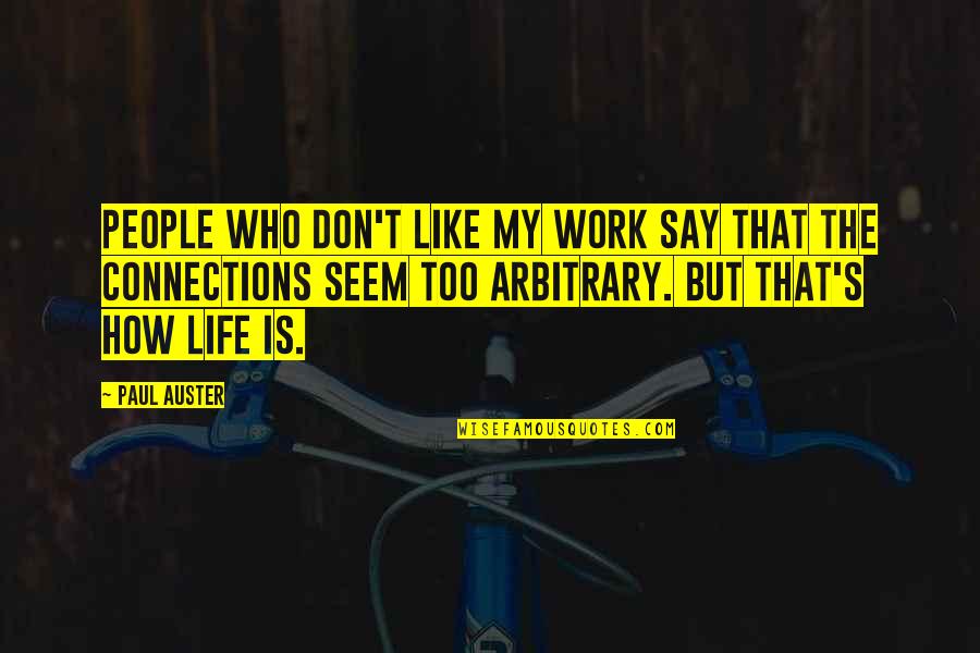 Connections In Life Quotes By Paul Auster: People who don't like my work say that Connections In Life Quotes By Paul Auster: People who don't like my work say that