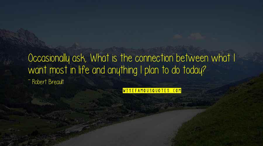 Connections In Life Quotes By Robert Breault: Occasionally ask, What is the connection between what Connections In Life Quotes By Robert Breault: Occasionally ask, What is the connection between what
