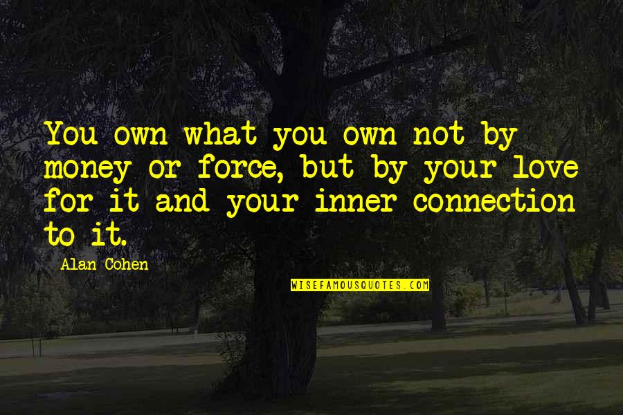 Connections In Love Quotes By Alan Cohen: You own what you own not by money