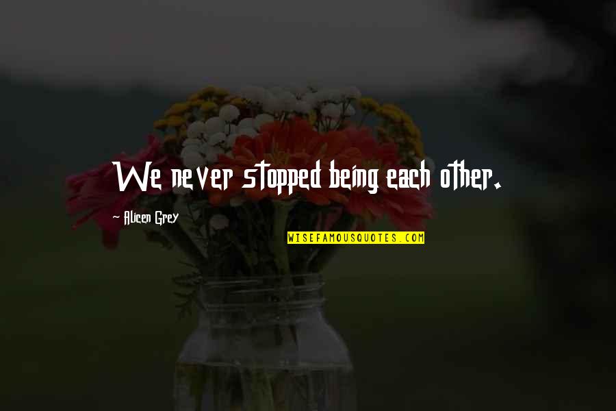 Connections In Love Quotes By Alicen Grey: We never stopped being each other.