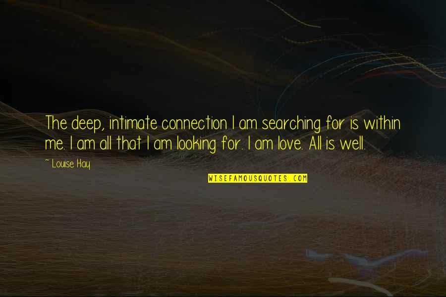 Connections In Love Quotes By Louise Hay: The deep, intimate connection I am searching for