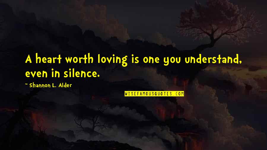 Connections In Love Quotes By Shannon L. Alder: A heart worth loving is one you understand,