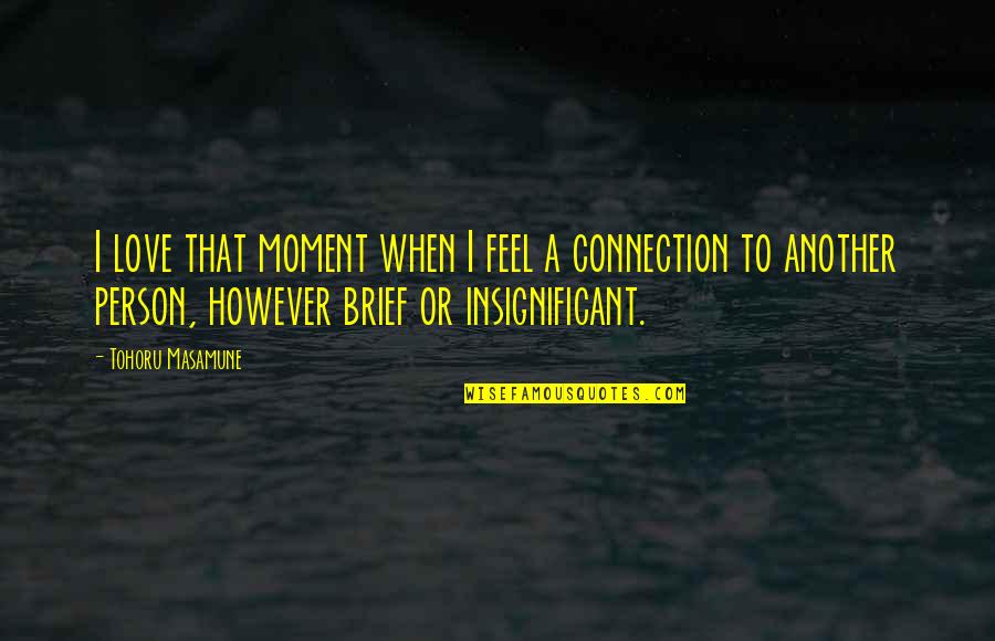 Connections In Love Quotes By Tohoru Masamune: I love that moment when I feel a