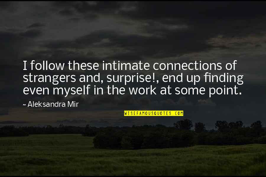 Connections Quotes By Aleksandra Mir: I follow these intimate connections of strangers and, Connections Quotes By Aleksandra Mir: I follow these intimate connections of strangers and,