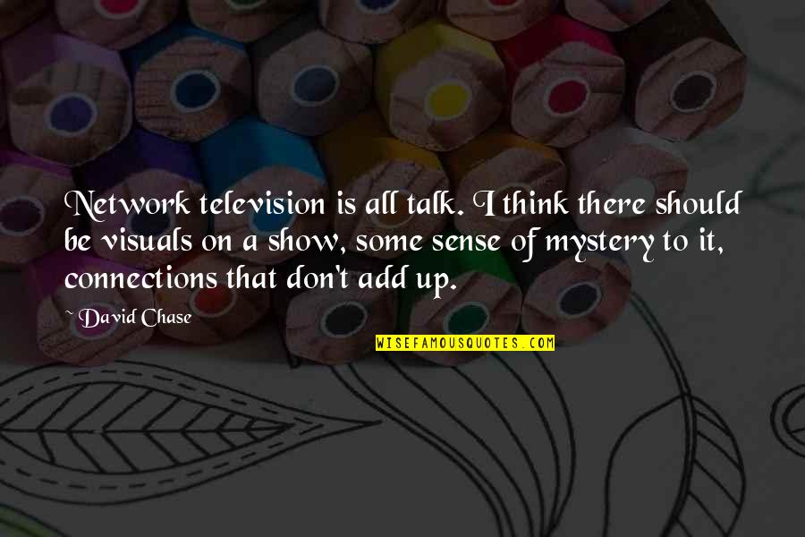 Connections Quotes By David Chase: Network television is all talk. I think there