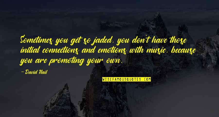 Connections Quotes By David Nail: Sometimes you get so jaded, you don't have Connections Quotes By David Nail: Sometimes you get so jaded, you don't have