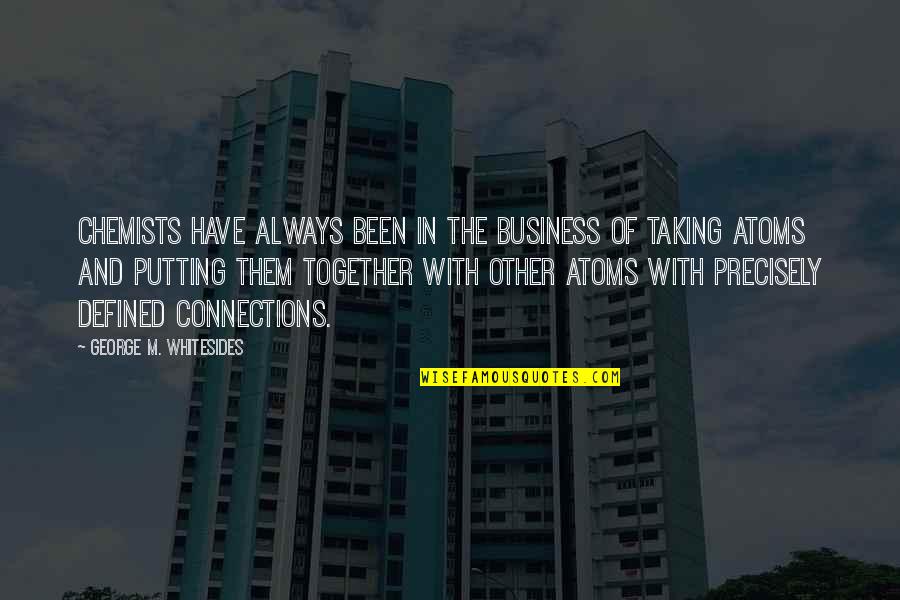 Connections Quotes By George M. Whitesides: Chemists have always been in the business of