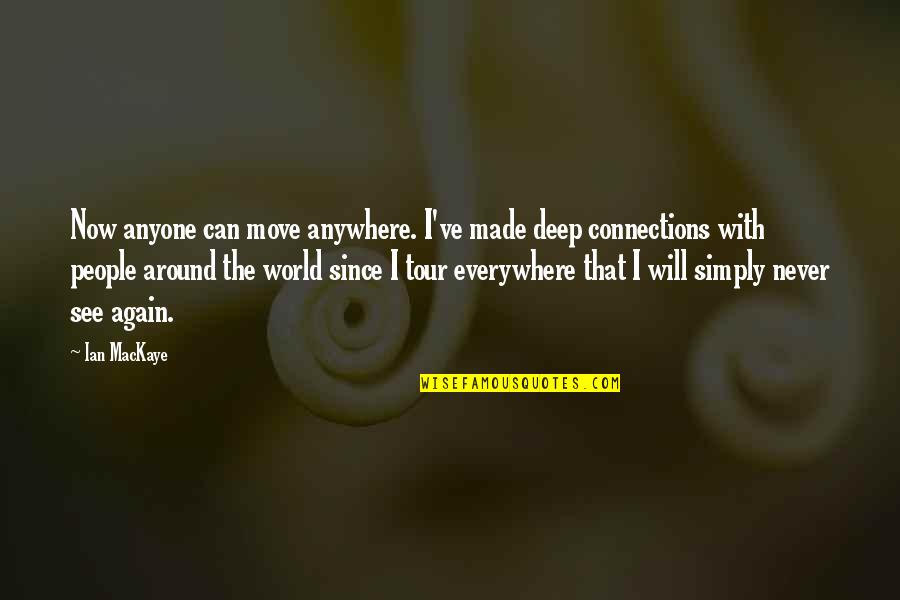 Connections Quotes By Ian MacKaye: Now anyone can move anywhere. I've made deep