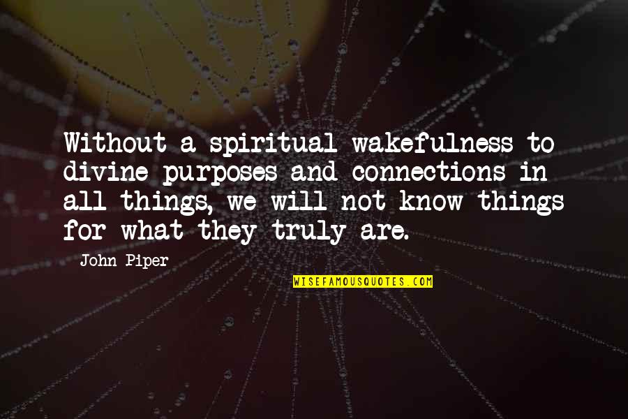 Connections Quotes By John Piper: Without a spiritual wakefulness to divine purposes and