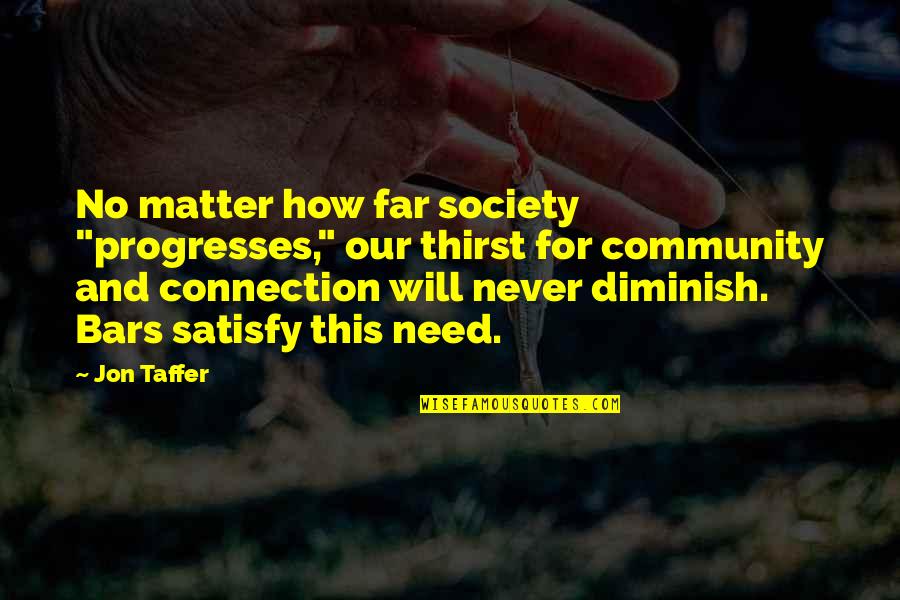 Connections Quotes By Jon Taffer: No matter how far society "progresses," our thirst