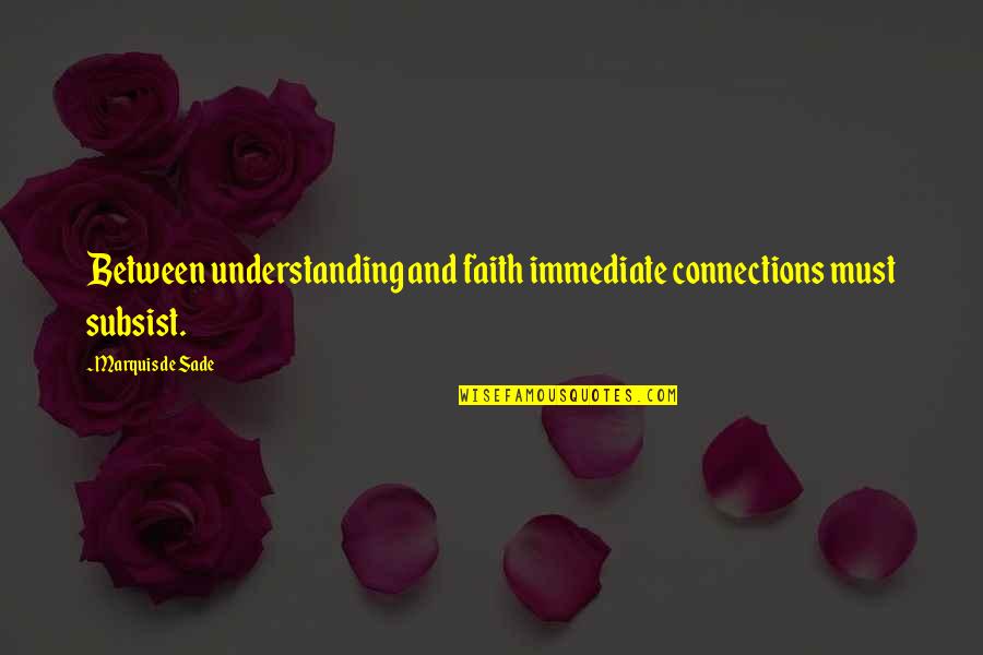Connections Quotes By Marquis De Sade: Between understanding and faith immediate connections must subsist.