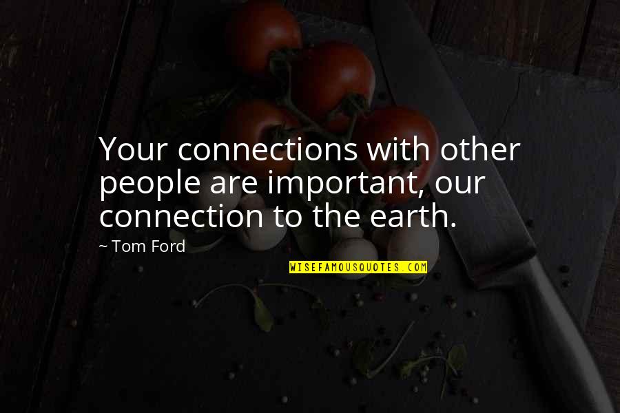 Connections Quotes By Tom Ford: Your connections with other people are important, our