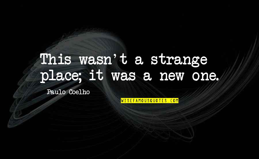Connections To Tv Quotes By Paulo Coelho: This wasn't a strange place; it was a