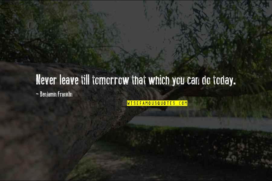 Connections With Friends Quotes By Benjamin Franklin: Never leave till tomorrow that which you can Connections With Friends Quotes By Benjamin Franklin: Never leave till tomorrow that which you can