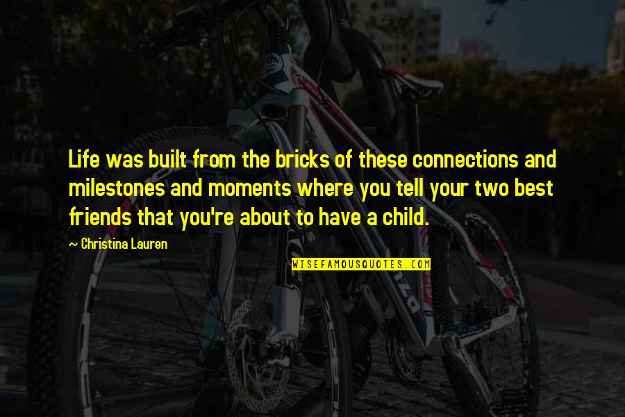 Connections With Friends Quotes By Christina Lauren: Life was built from the bricks of these