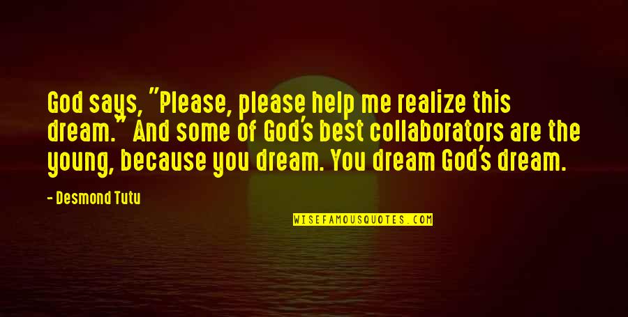 Connections With Friends Quotes By Desmond Tutu: God says, "Please, please help me realize this